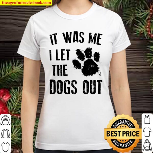 It Was Me I Let The Dogs Out Classic Women T-Shirt