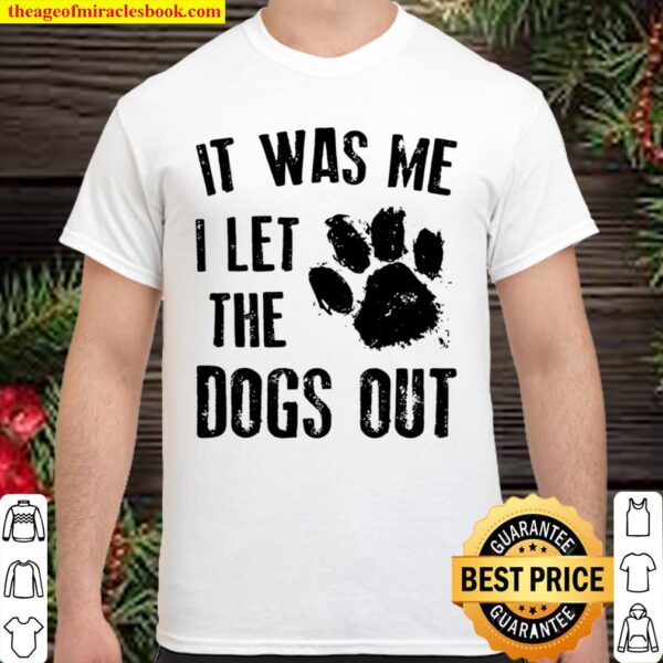 It Was Me I Let The Dogs Out Shirt
