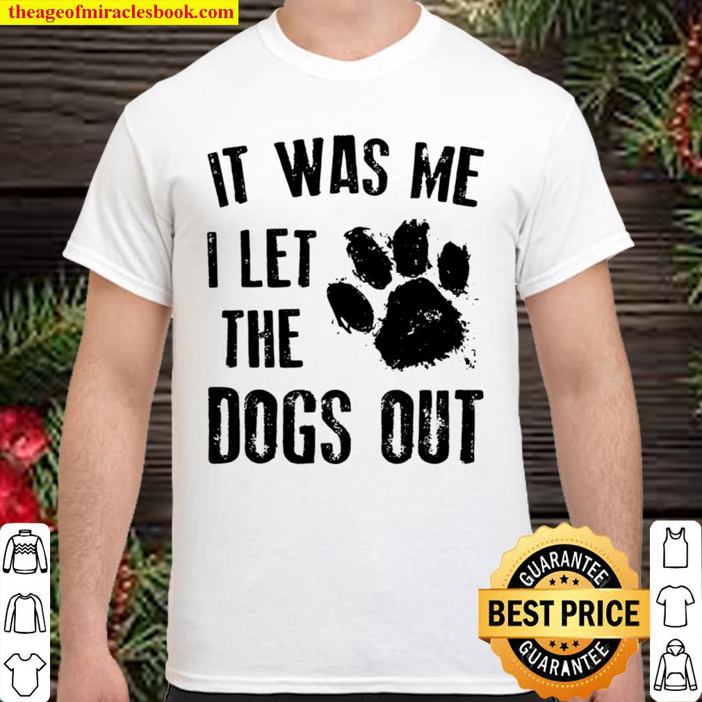 It Was Me I Let The Dogs Out 2021 Shirt, Hoodie, Long Sleeved, SweatShirt