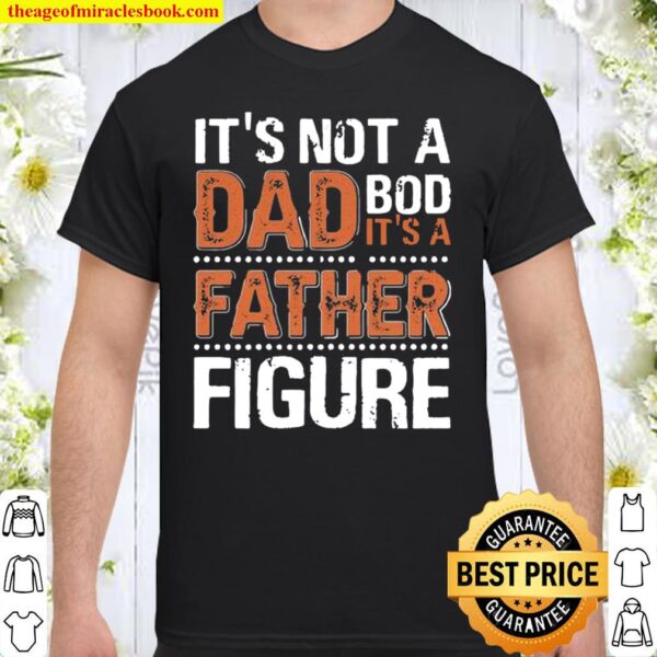 It_s Not A Dad Bod It_s A Father Figure Funny Father_s Day Shirt