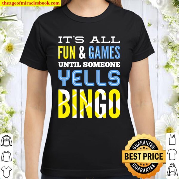 It’s All Fun And Games Until Someone Yells Bingo Classic Women T-Shirt