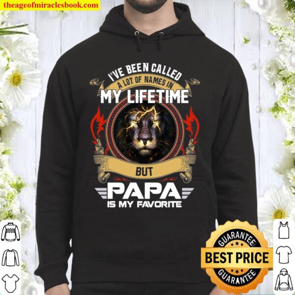 I’ve Been Called A Lot Of Names In My Lifetime But Papa Is My Favorite Hoodie