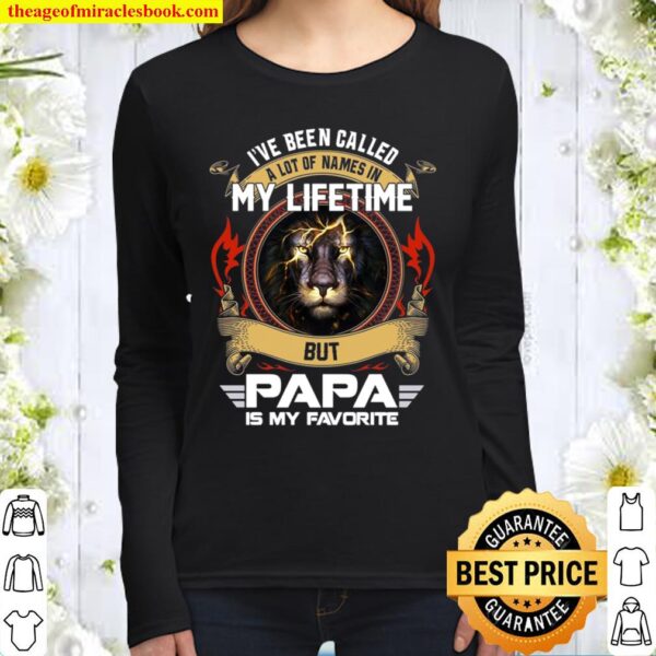 I’ve Been Called A Lot Of Names In My Lifetime But Papa Is My Favorite Women Long Sleeved