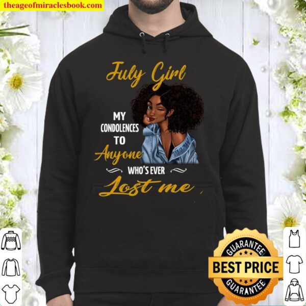 July Girl My Condolences To Anyone Who’s Ever Lost Me Hoodie
