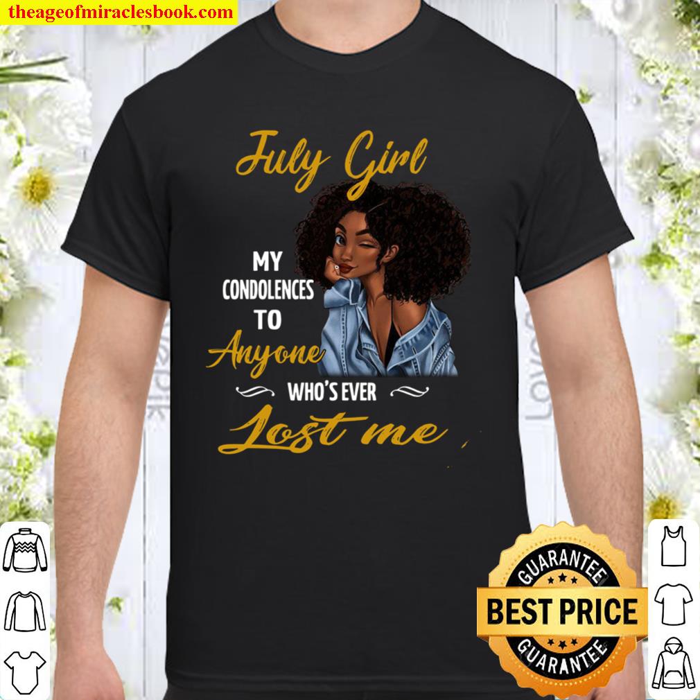July Girl My Condolences To Anyone Who’s Ever Lost Me 2021 Shirt, Hoodie, Long Sleeved, SweatShirt