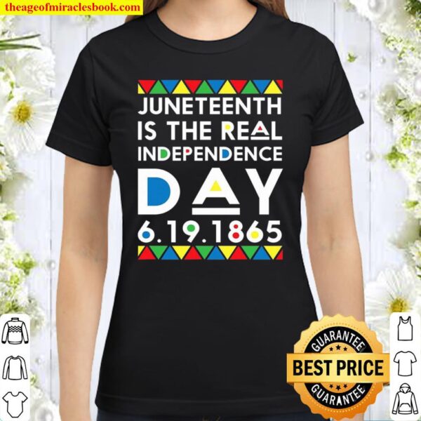 Juneteenth Is The Real Independence Day 6.19.1865 Classic Women T-Shirt