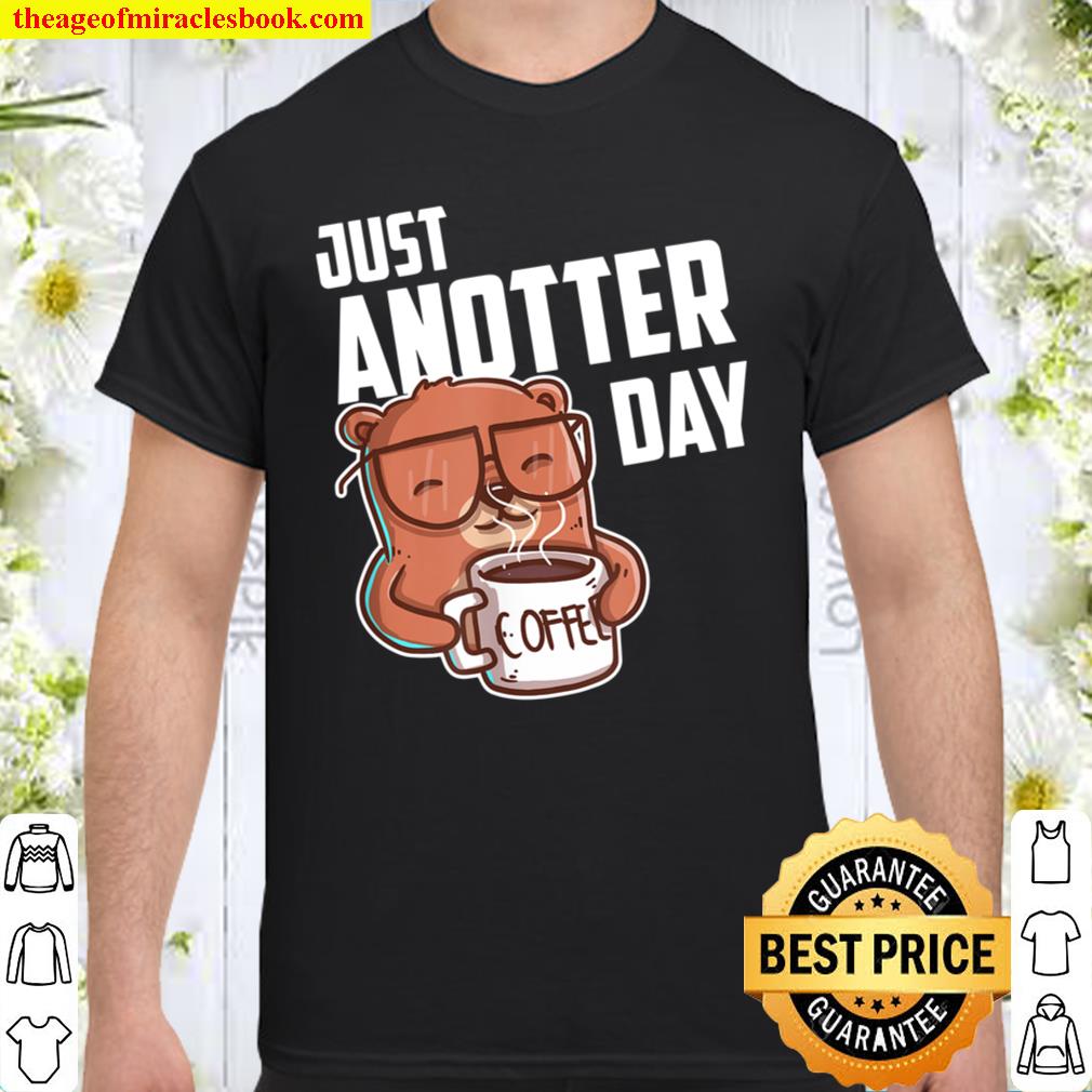 Just Anotter Day Otter Design fr Kaffeeliebhaber Otter hot Shirt, Hoodie, Long Sleeved, SweatShirt