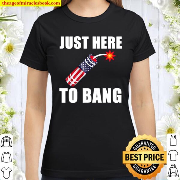 Just Here To Bang 4th Of July Firework American Flag Classic Women T-Shirt
