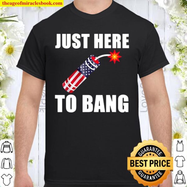 Just Here To Bang 4th Of July Firework American Flag Shirt