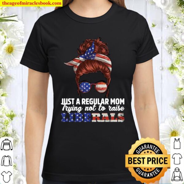 Just a regular mom trying not to raise liberals american flag Classic Women T-Shirt