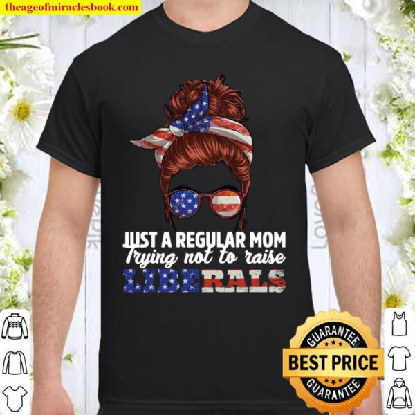 Just a regular mom trying not to raise liberals american flag Shirt