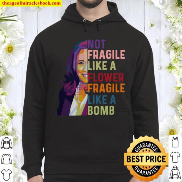 Kamala Harris Not fragile like a flower fragile like a bomb Hoodie