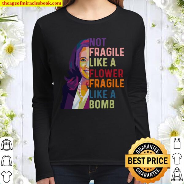 Kamala Harris Not fragile like a flower fragile like a bomb Women Long Sleeved