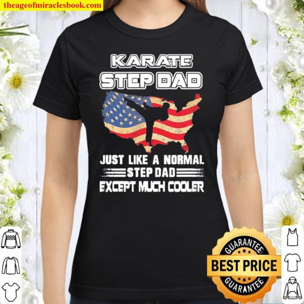 Karate Step Dad Just Like A Normal Dad Except Much Cooler American Fla Classic Women T-Shirt