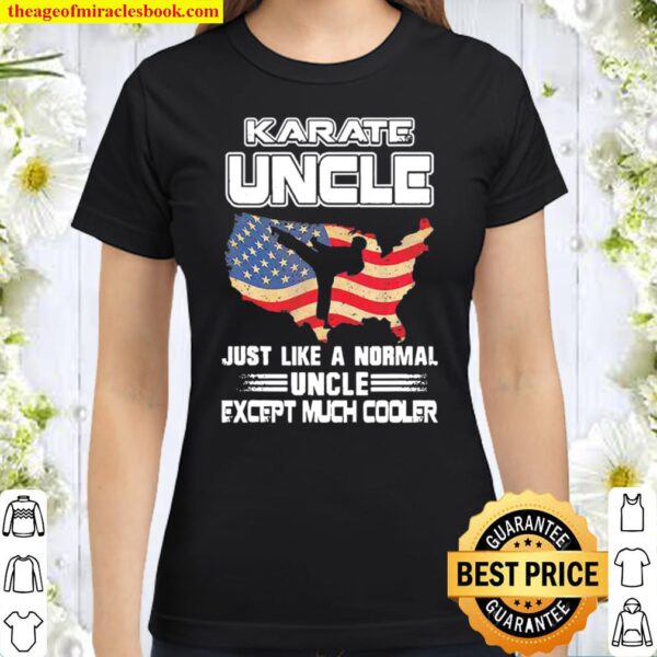 Karate Uncle Just Like A Normal Dad Except Much Cooler American Flag Classic Women T-Shirt