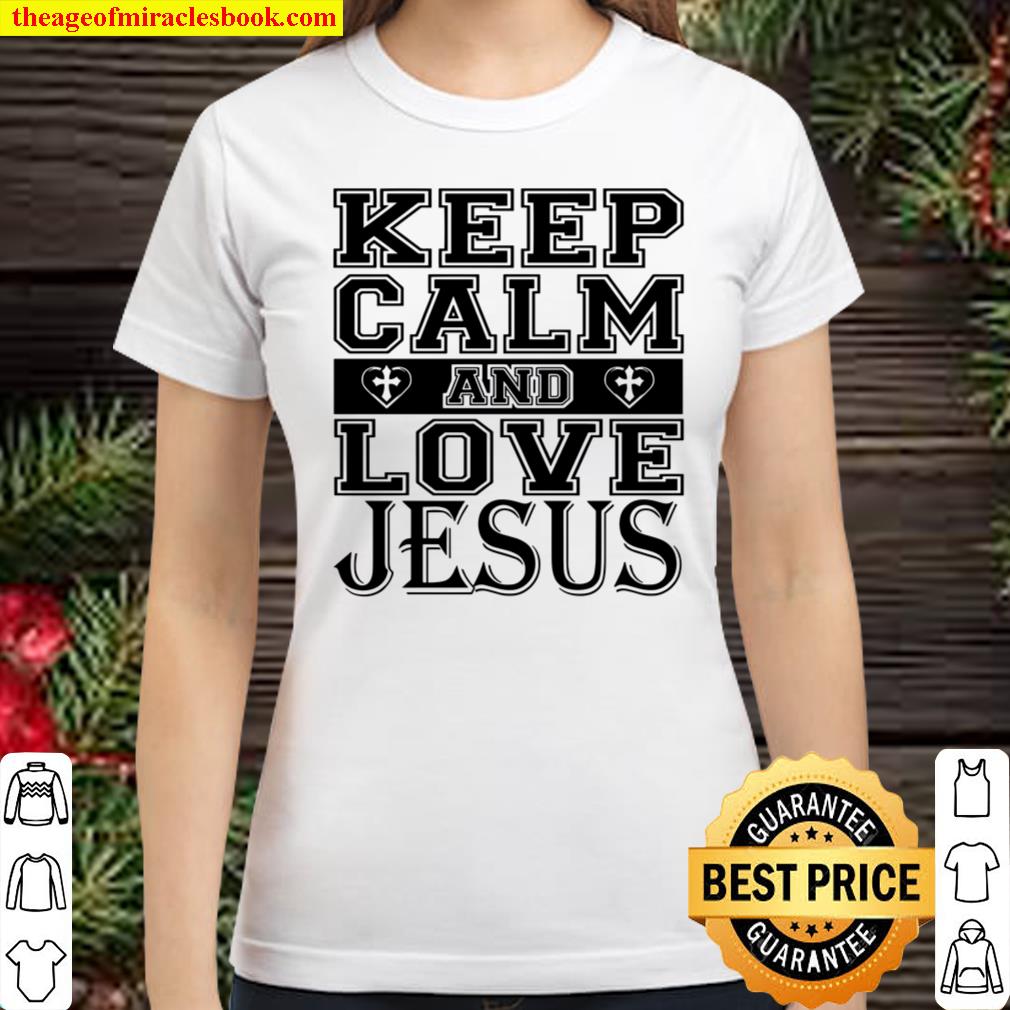 Keep Calm And Love Jesus Classic Women T-Shirt