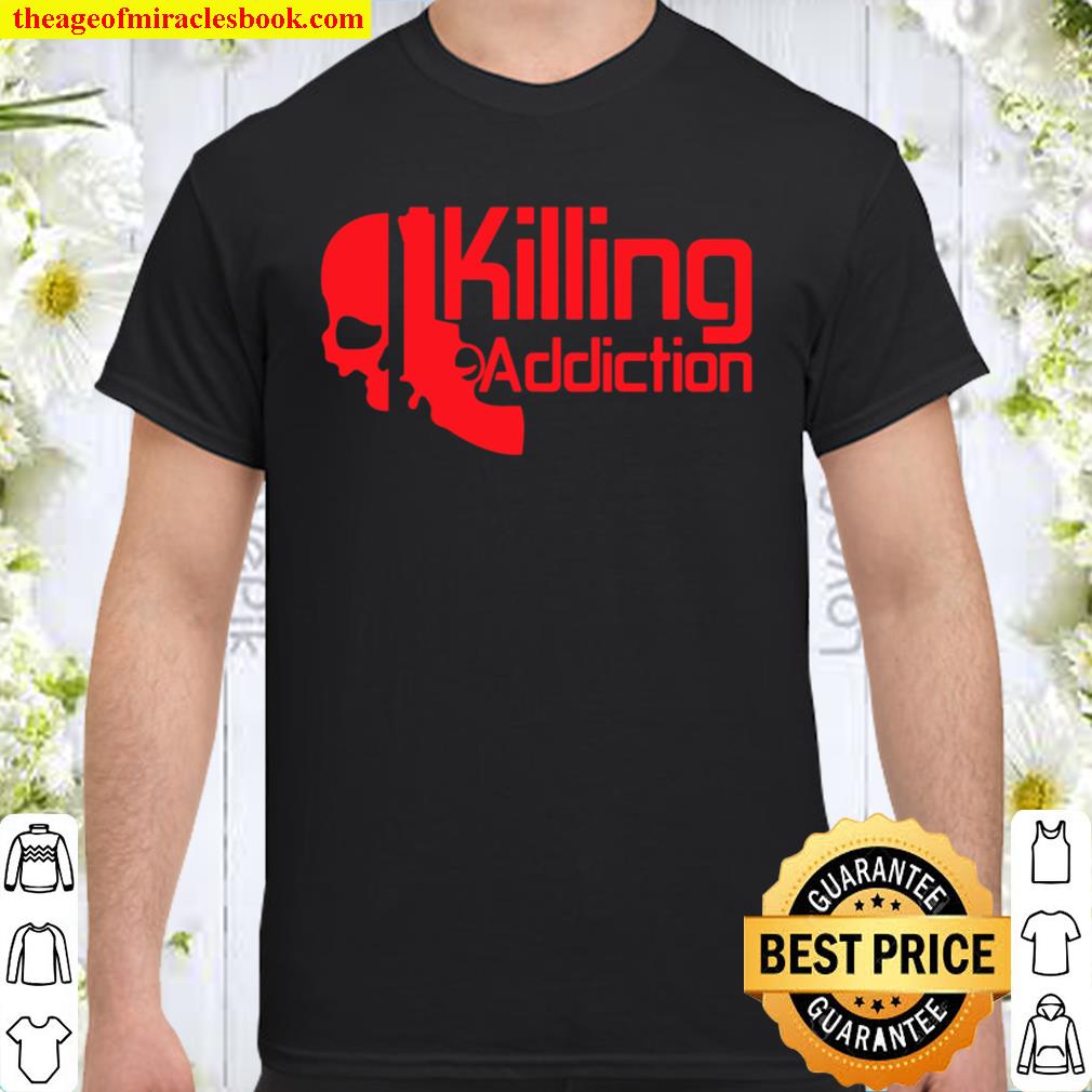 Killing Addictions limited Shirt, Hoodie, Long Sleeved, SweatShirt