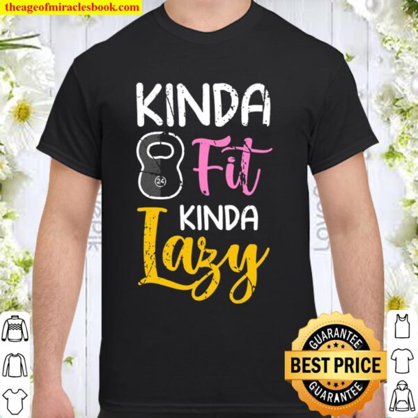Kinda Fit Kinda Lazy Funny Fitness Kettlebell Exercise Gift Shirt