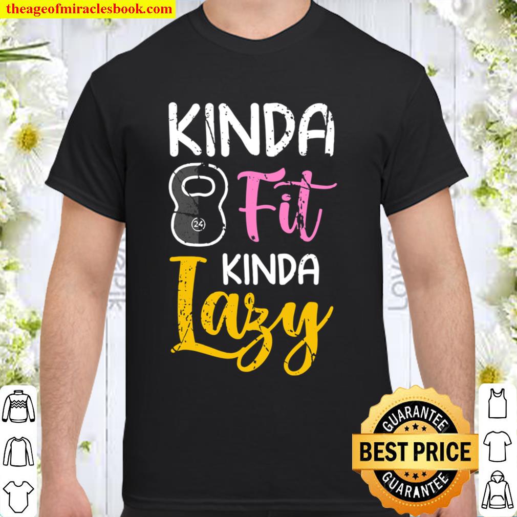 Kinda Fit Kinda Lazy Funny Fitness Kettlebell Exercise Gift hot Shirt, Hoodie, Long Sleeved, SweatShirt