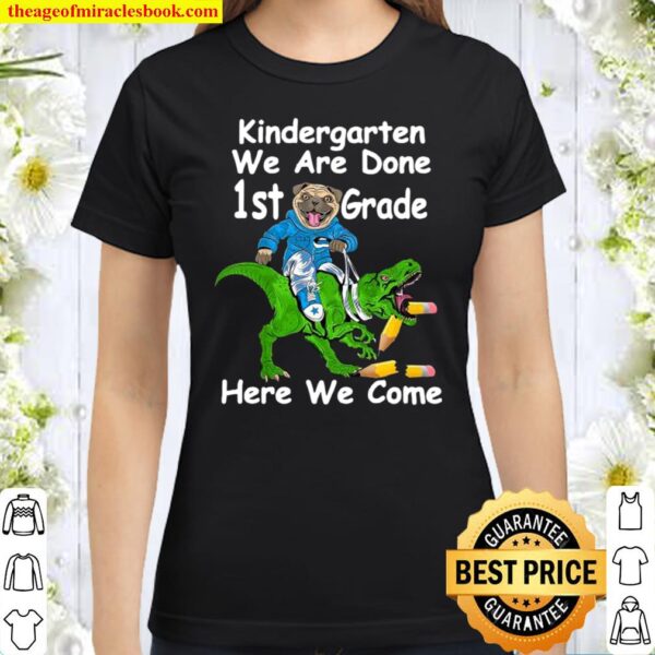 Kindergarten we are done 1st grade here we come Graduation Pug Dinosau Classic Women T-Shirt