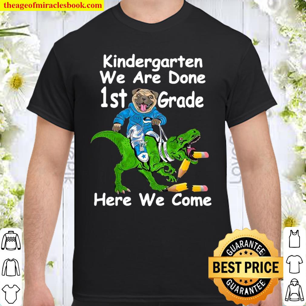 Kindergarten we are done 1st grade here we come Graduation Pug Dinosaur Last Day Of School hot Shirt, Hoodie, Long Sleeved, SweatShirt