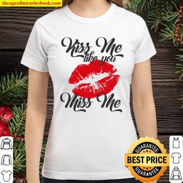 Kiss Me Like You Miss Me Lips Classic Women T-Shirt