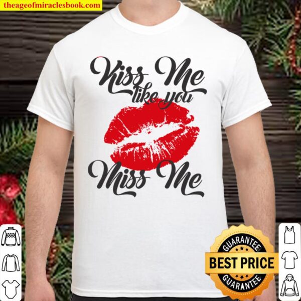 Kiss Me Like You Miss Me Lips Shirt