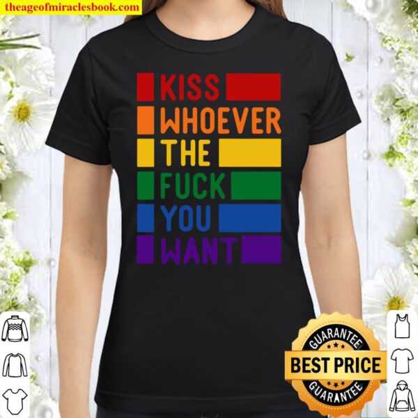 Kiss Whoever The Fuck You Want, Gay Pride LGBTQ Shirt, Pride Shirt, Tr Classic Women T-Shirt