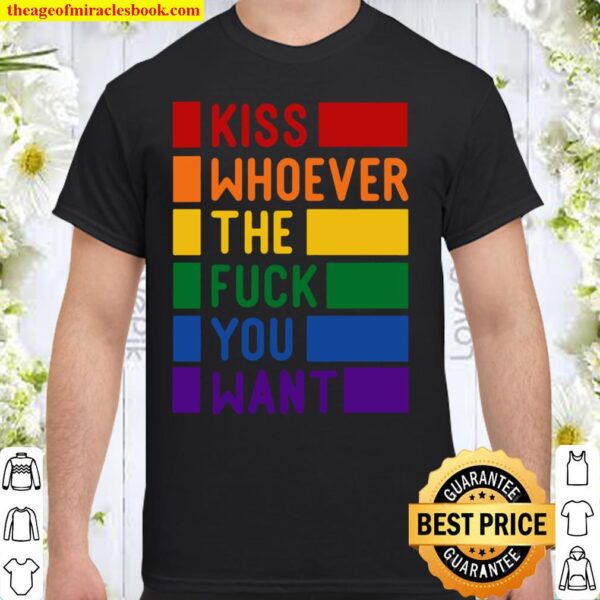 Kiss Whoever The Fuck You Want, Gay Pride LGBTQ Shirt, Pride Shirt, Tr Shirt