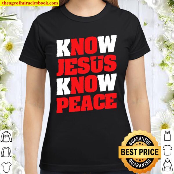 Know Jesus Know Peace Christian Faith Jesus Classic Women T-Shirt