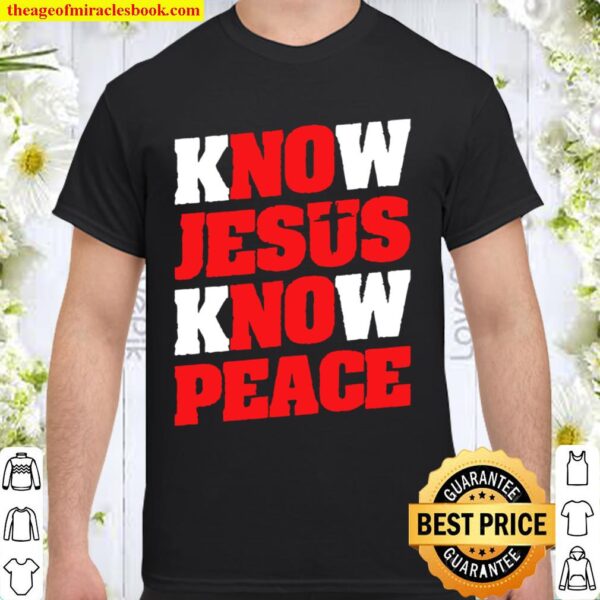 Know Jesus Know Peace Christian Faith Jesus Shirt