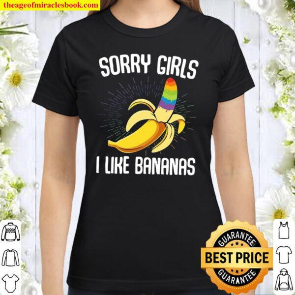 LGBTQ Sorry Girls I Like Bananas - Gay Homosexual Bananas Rainbow Prid Classic Women T-Shirt