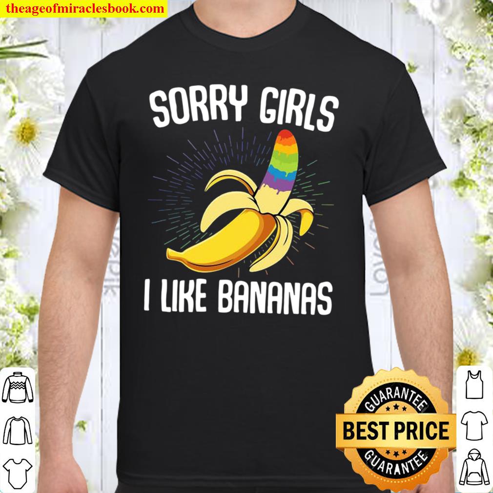 LGBTQ Sorry Girls I Like Bananas – Gay Homosexual Bananas Rainbow Pride Flag shirt