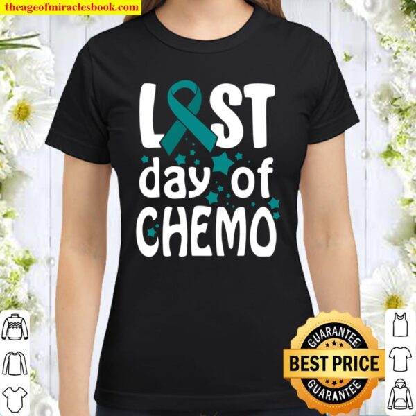 Last Day Of Chemo Ovarian Cancer Awareness Classic Women T-Shirt