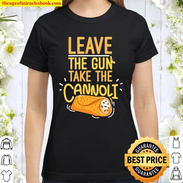 Leave The Gun Take The Cannoli Weapon And Italian Food Lover Classic Women T-Shirt