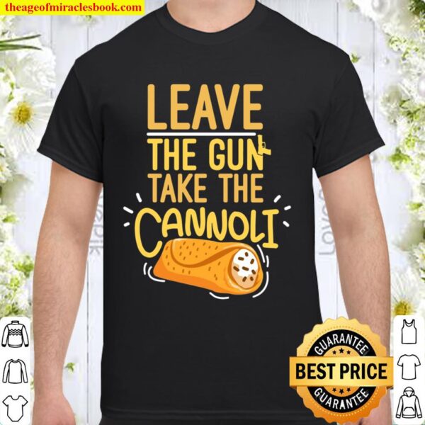 Leave The Gun Take The Cannoli Weapon And Italian Food Lover Shirt