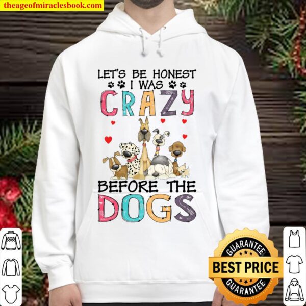 Let’s Be Honest I Was Crazy Before The Dogs Hoodie