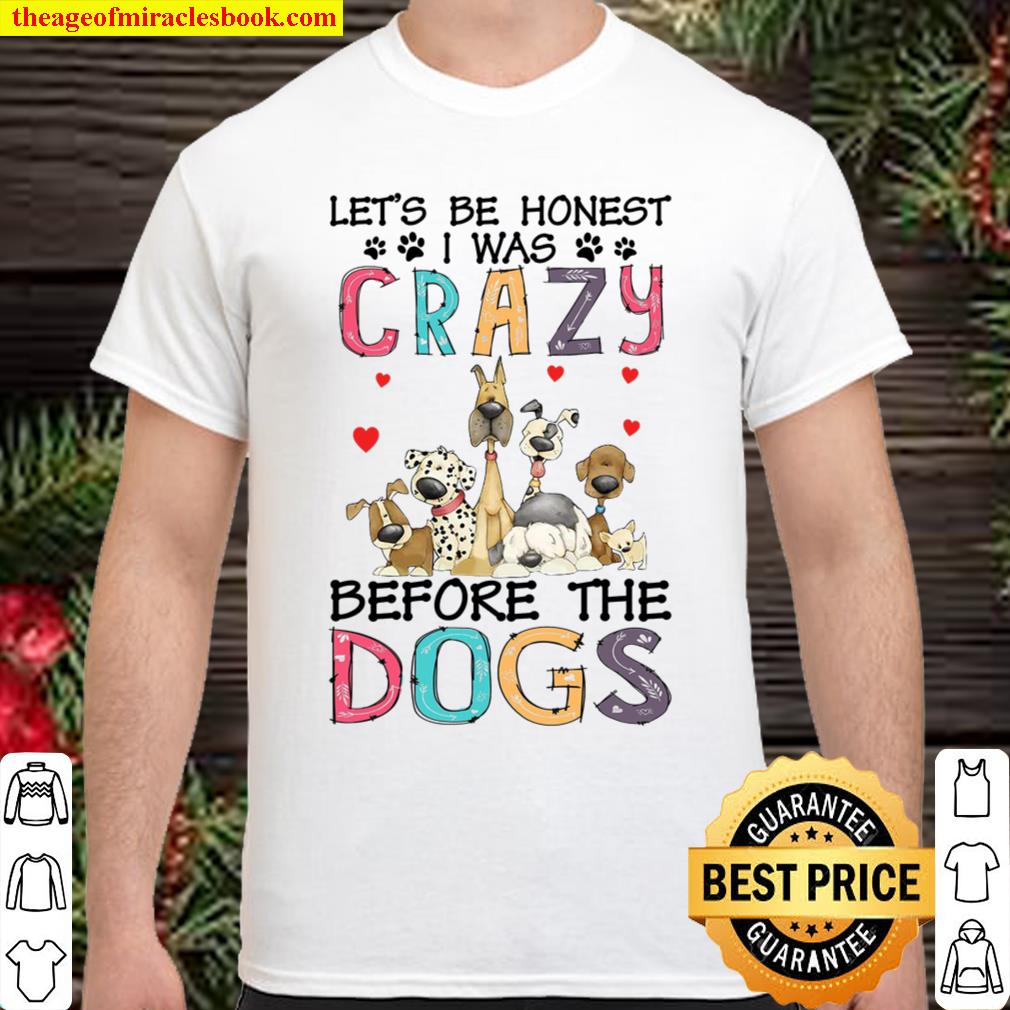 Let’s Be Honest I Was Crazy Before The Dogs 2021 Shirt, Hoodie, Long Sleeved, SweatShirt
