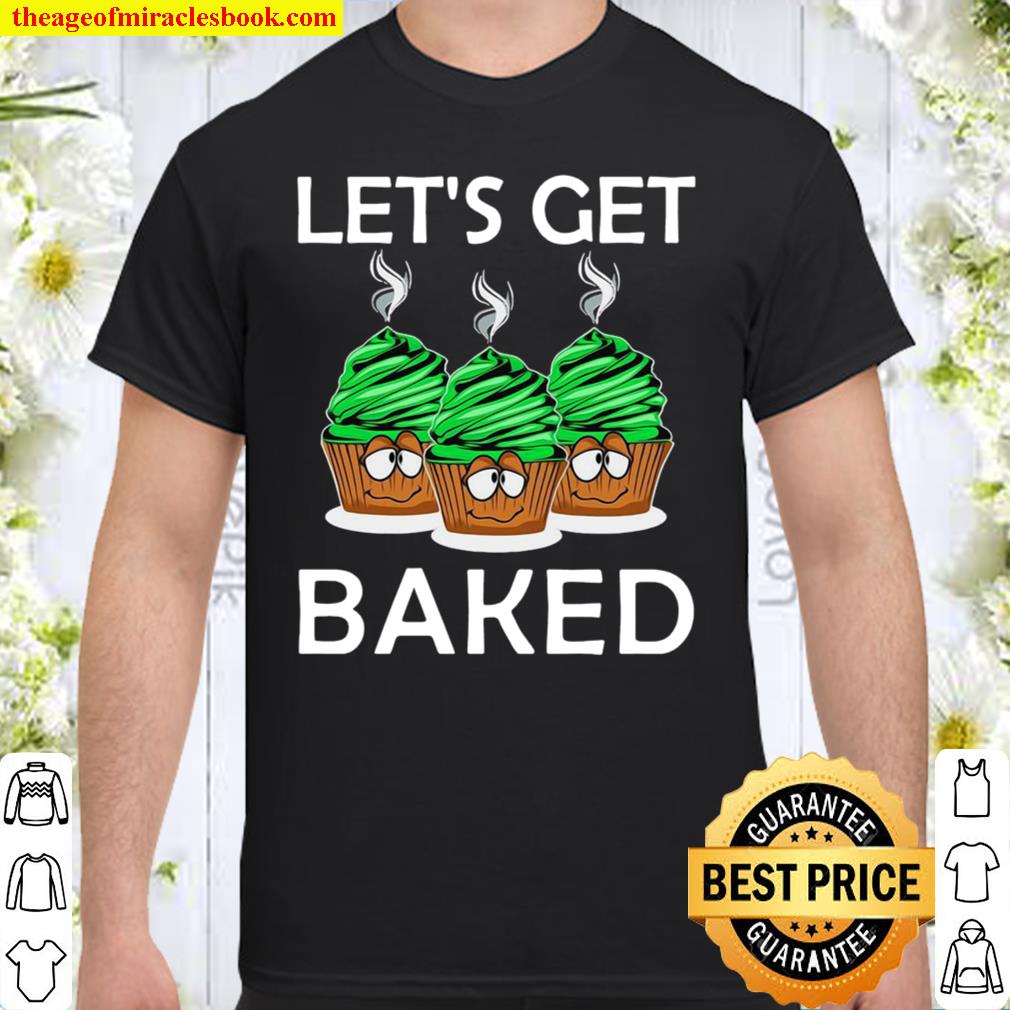 Let’s Get Baked limited Shirt, Hoodie, Long Sleeved, SweatShirt