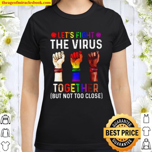 Let’s fight the virus together but not too close Classic Women T-Shirt