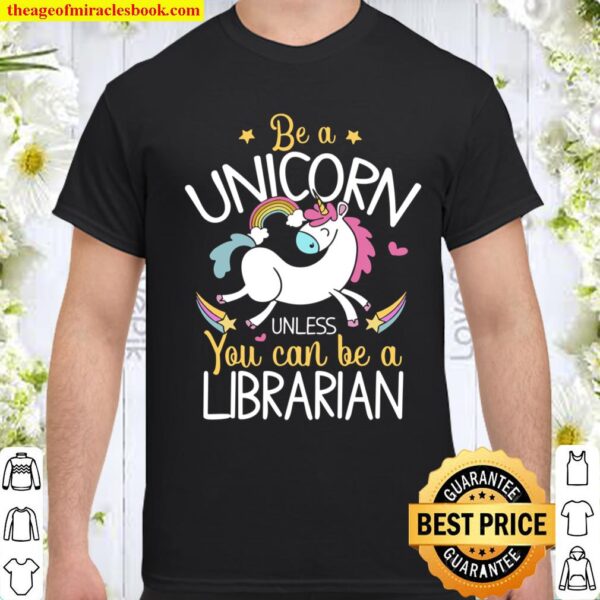 Librarian Be A Unicorn – Librarian For Librarian Shirt