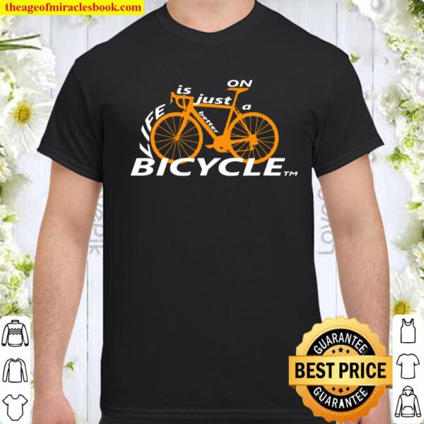 Life Is Just Better On A Bicycle Cycling Biking Shirt