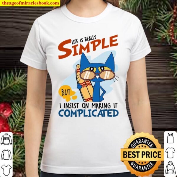 Life Is Really Simple But I Insist On Making It Complicated Classic Women T-Shirt