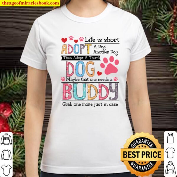 Life Is Short Adopt A Dog Another Dog Then Adopt A Third Dog Maybe Tha Classic Women T-Shirt