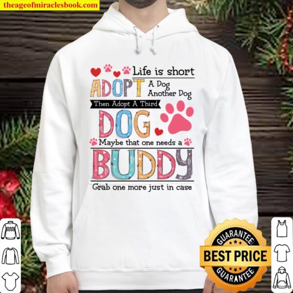 Life Is Short Adopt A Dog Another Dog Then Adopt A Third Dog Maybe Tha Hoodie