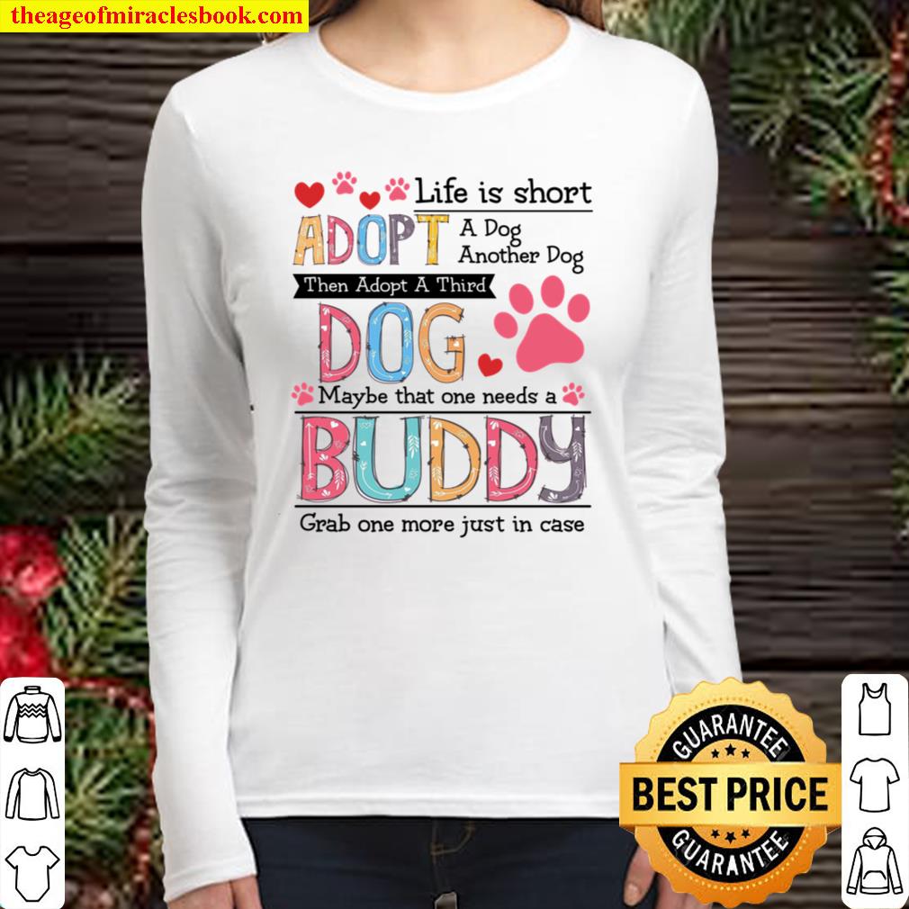 Life Is Short Adopt A Dog Another Dog Then Adopt A Third Dog Maybe Tha Women Long Sleeved