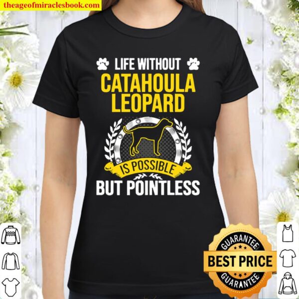 Life Without Catahoula Leopard Is Pointless Dog Classic Women T-Shirt
