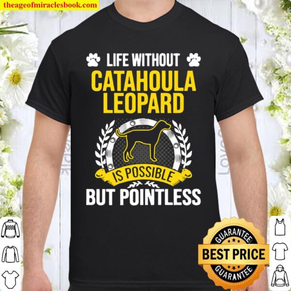 Life Without Catahoula Leopard Is Pointless Dog Shirt