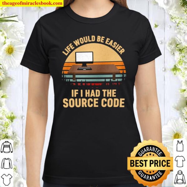 Life Would Be Easier If I Had The Source Code Classic Women T-Shirt