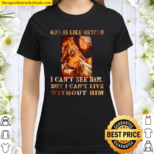 Lion God is like oxygen i can’t see him but i can’t live without him Classic Women T-Shirt